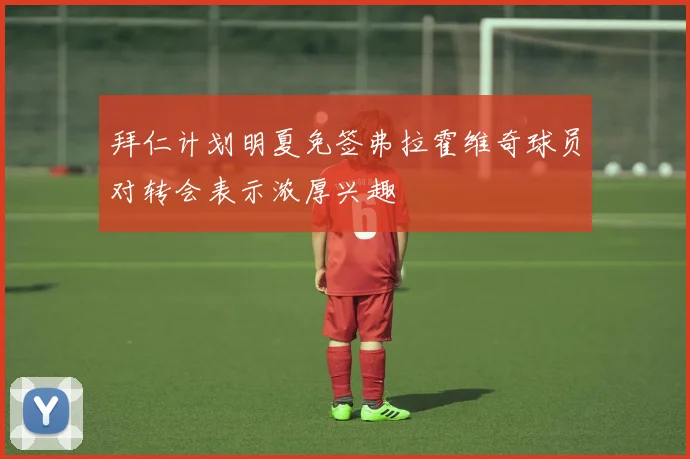 拜仁计划明夏免签弗拉霍维奇球员对转会表示浓厚兴趣