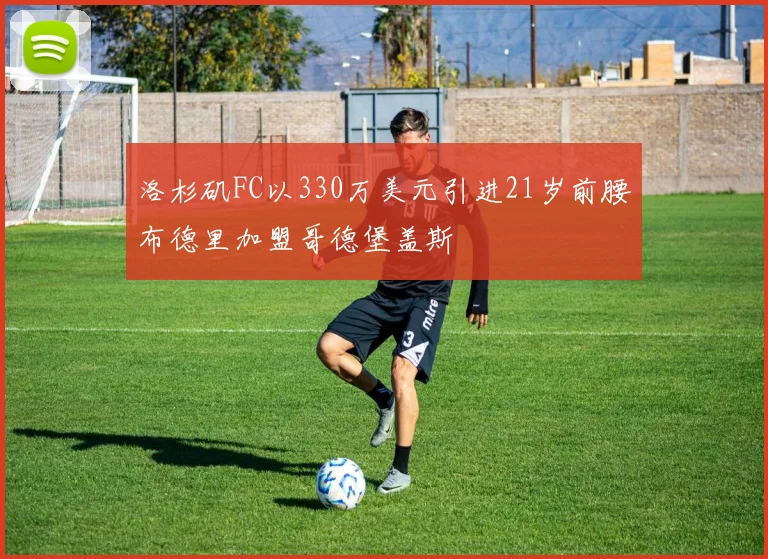 洛杉矶FC以330万美元引进21岁前腰布德里加盟哥德堡盖斯