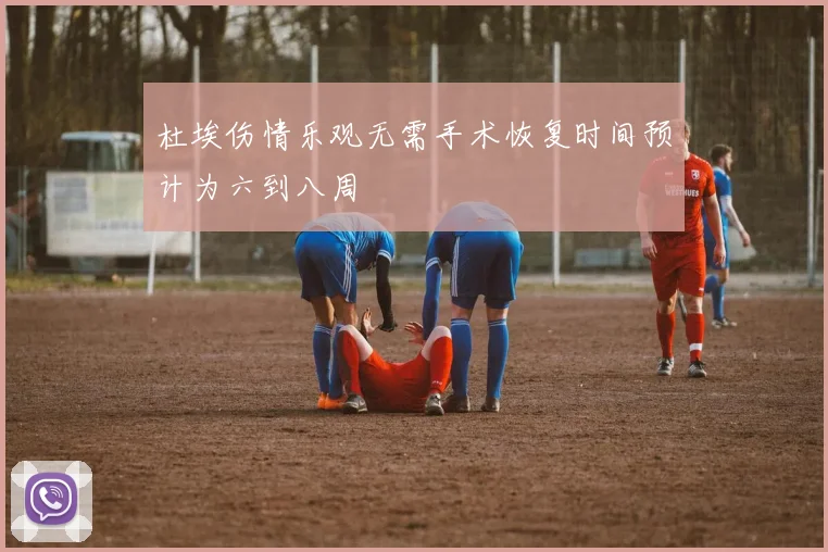 杜埃伤情乐观无需手术恢复时间预计为六到八周